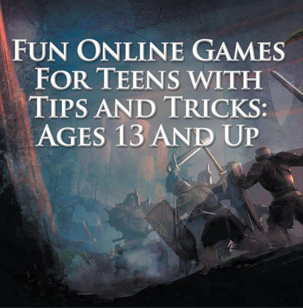 Children's game books - fun online games for teens with tips and tricks: ages 13 and up