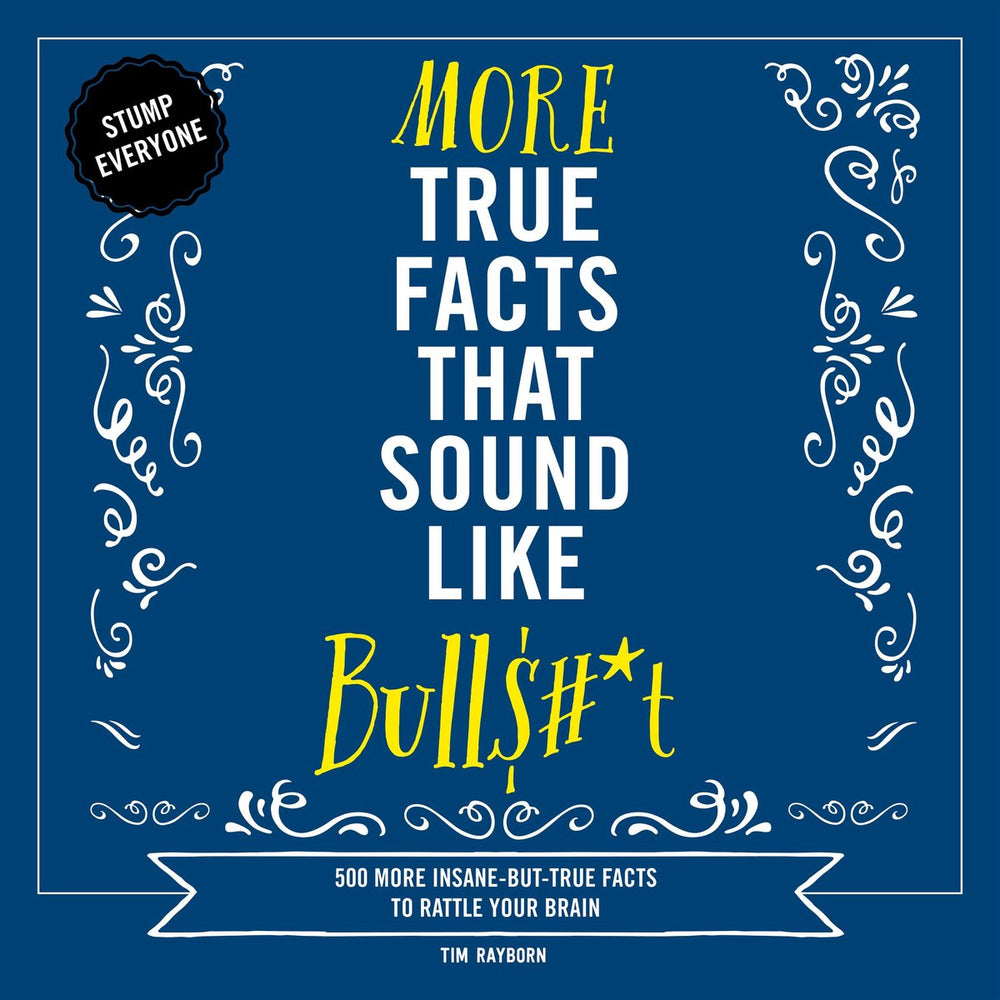 More true facts that sound like bull