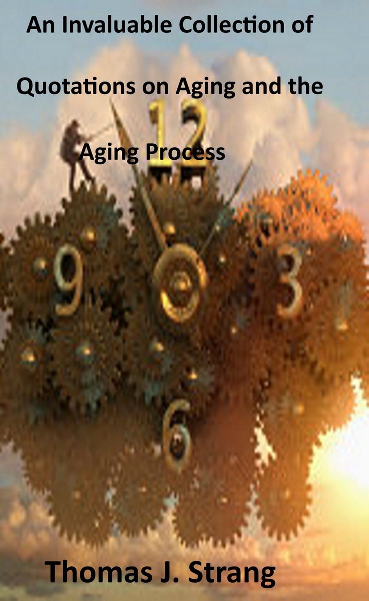 An invaluable collection of quotations on aging and the aging process