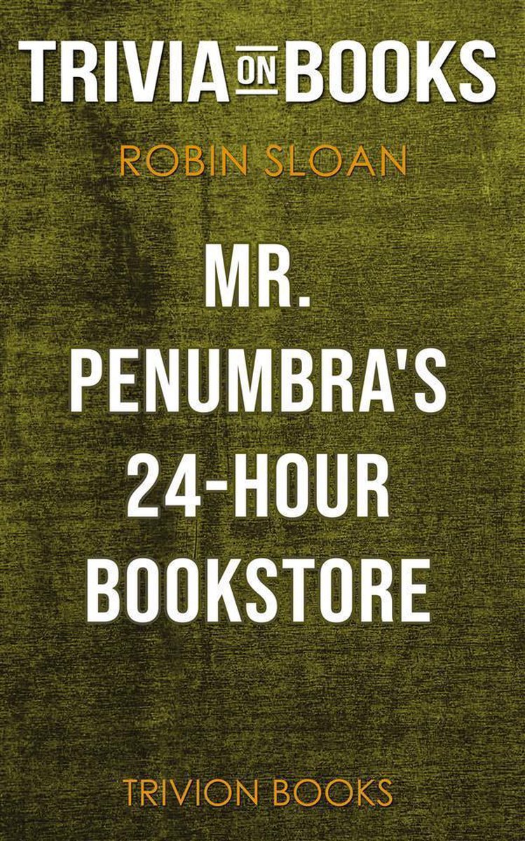 Mr. penumbra's 24-hour bookstore by robin sloan (trivia-on-books)