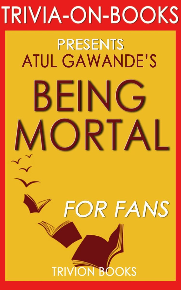 Being mortal: medicine and what matters in the end by atul gawande (trivia-on-books)