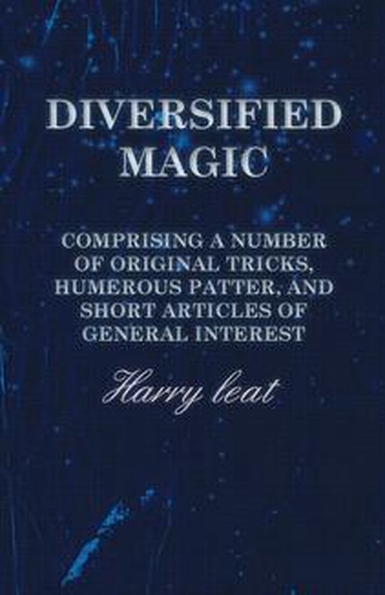 Diversified magic - comprising a number of original tricks, humerous patter, and short articles of general interest