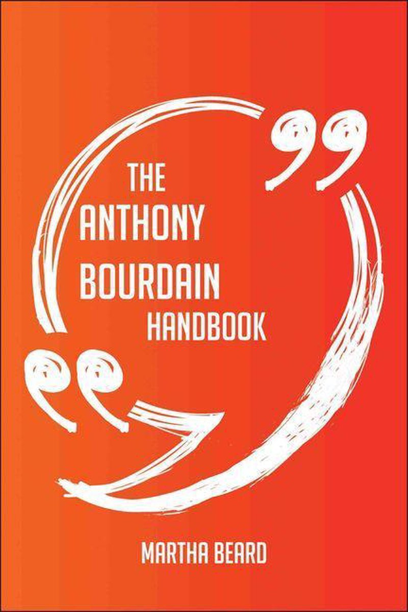 The anthony bourdain handbook - everything you need to know about anthony bourdain
