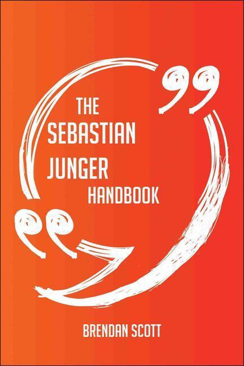 The sebastian junger handbook - everything you need to know about sebastian junger