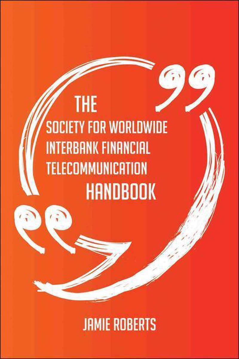 Ty the socie for worldwide interbank financial telecommunication handbook - everything you need to know about socie for worldwide interbank financial telecommunication
