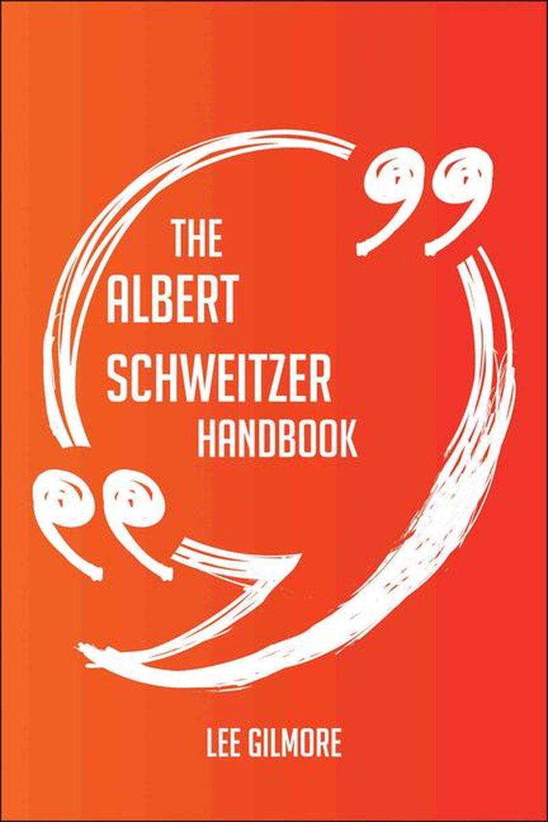 The albert schweitzer handbook - everything you need to know about albert schweitzer