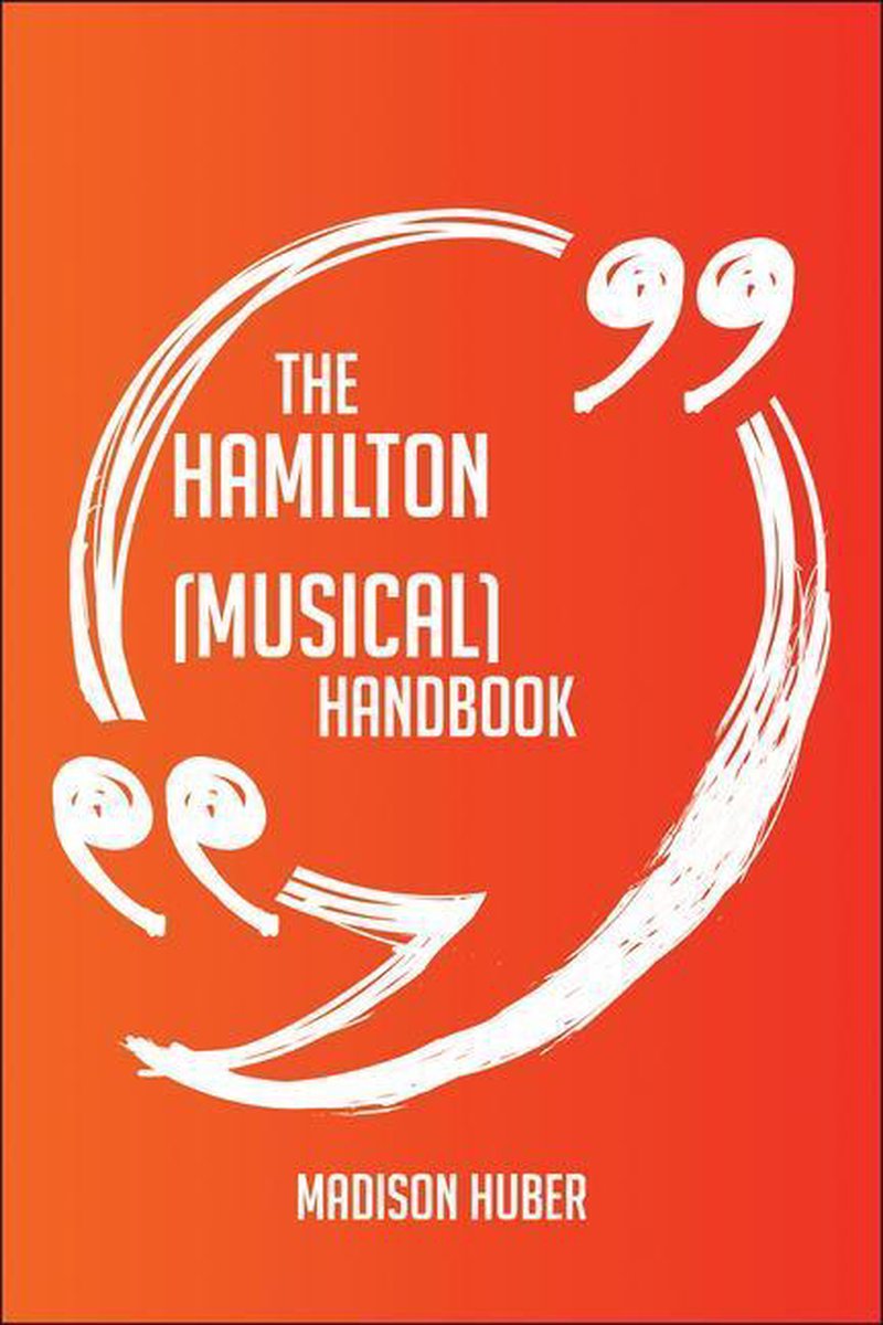 The hamilton (musical) handbook - everything you need to know about hamilton (musical)