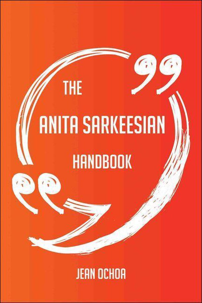 The anita sarkeesian handbook - everything you need to know about anita sarkeesian