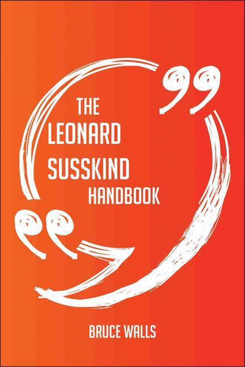 The leonard susskind handbook - everything you need to know about leonard susskind