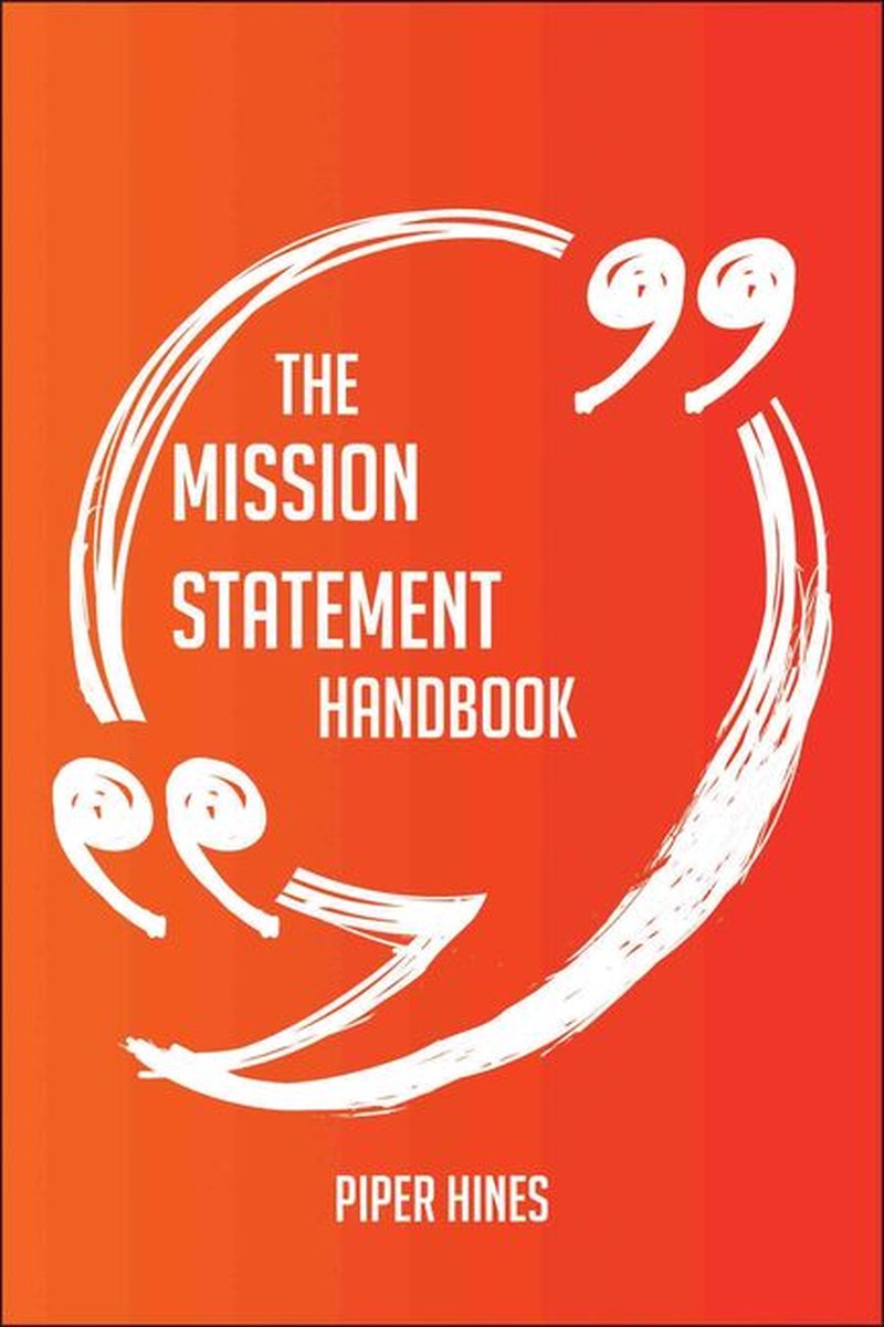The mission statement handbook - everything you need to know about mission statement